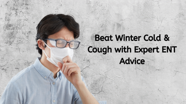 ENT Advice for Managing Winter Cold and Cough
